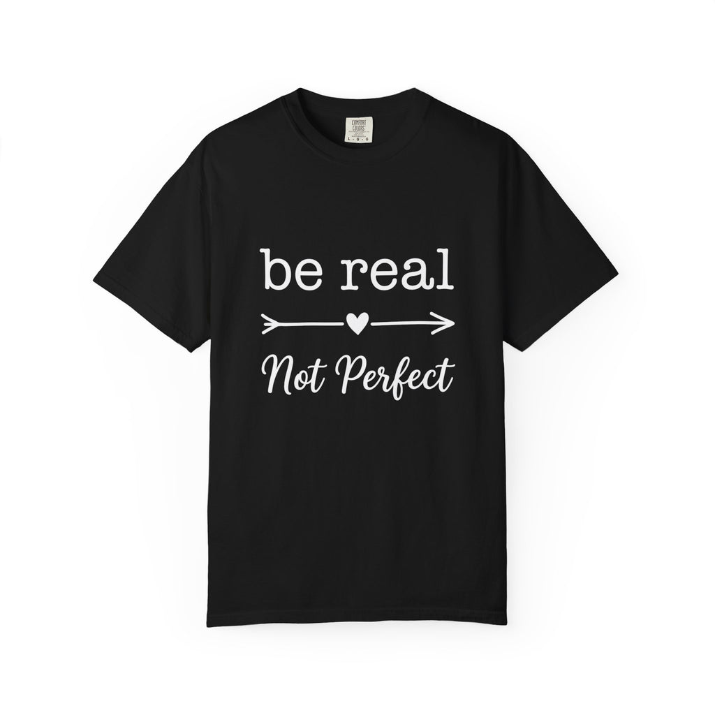 Be Real Not Perfect T-Shirt — Inspirational Graphic Tee
