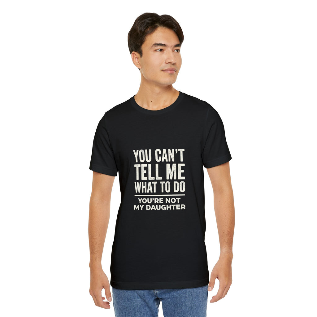 You Can't Tell Me What To Do casual and soft cotton T shirt