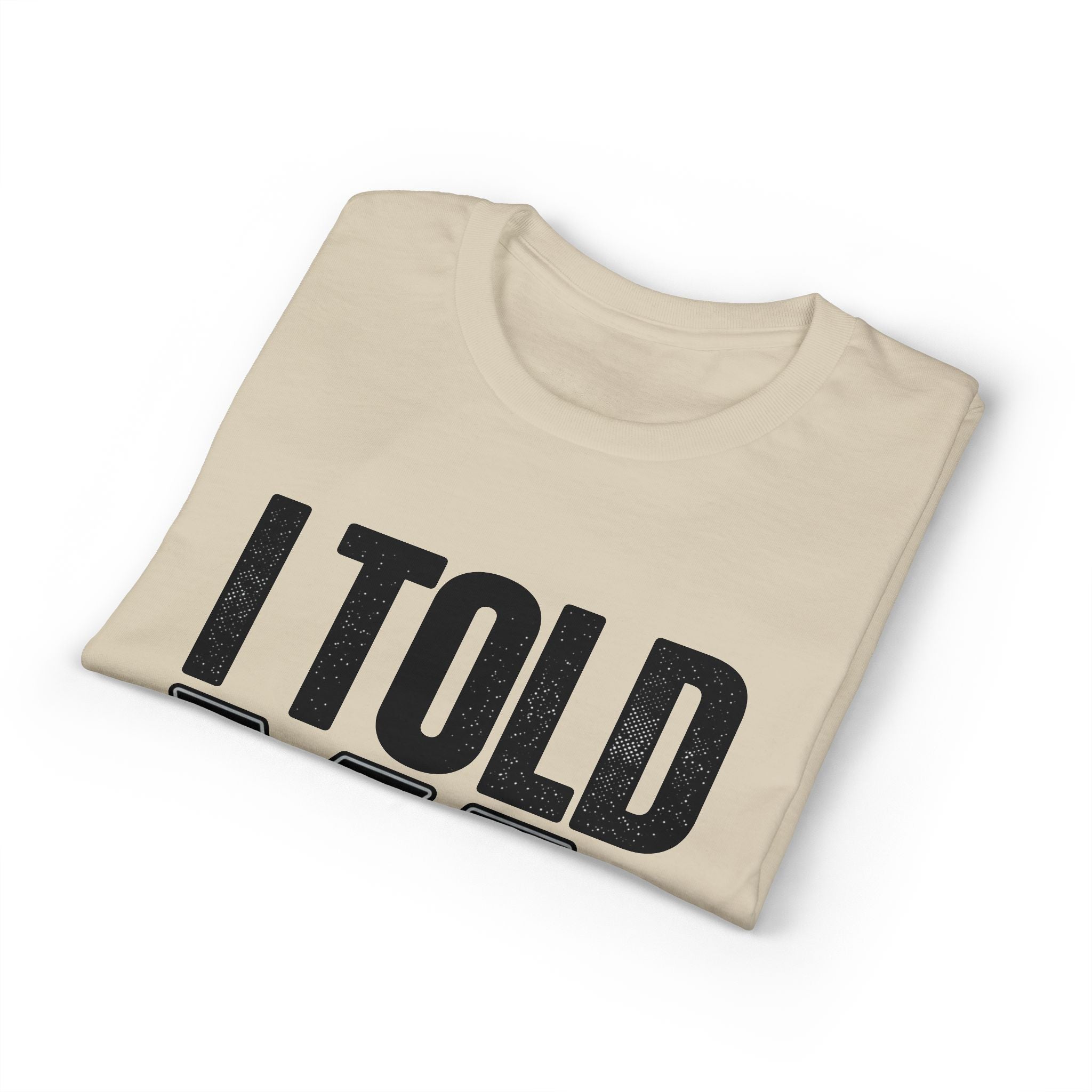 I Told Ya T-Shirt