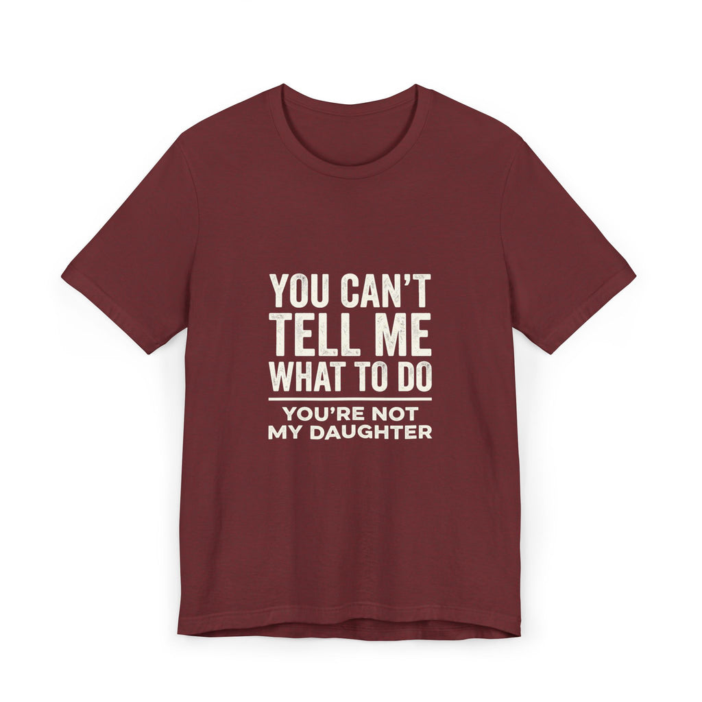You Can't Tell Me What To Do casual and soft cotton T shirt