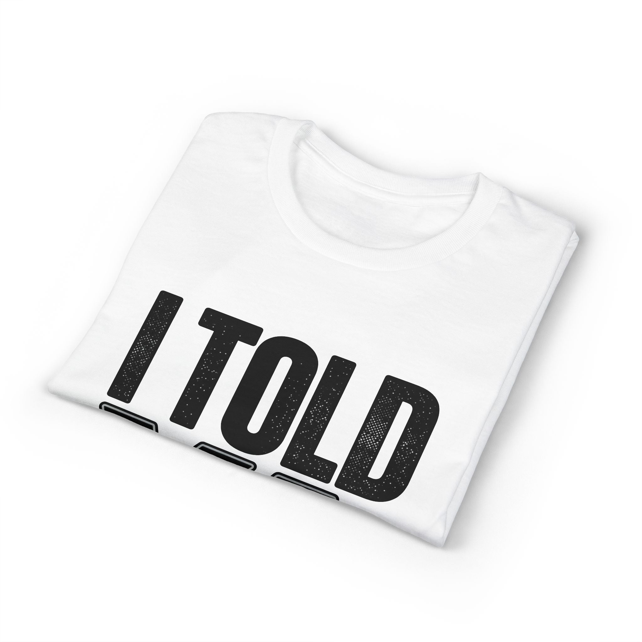 I Told Ya T-Shirt