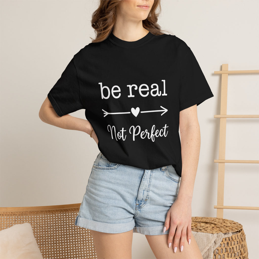 Be Real Not Perfect T-Shirt — Inspirational Graphic Tee