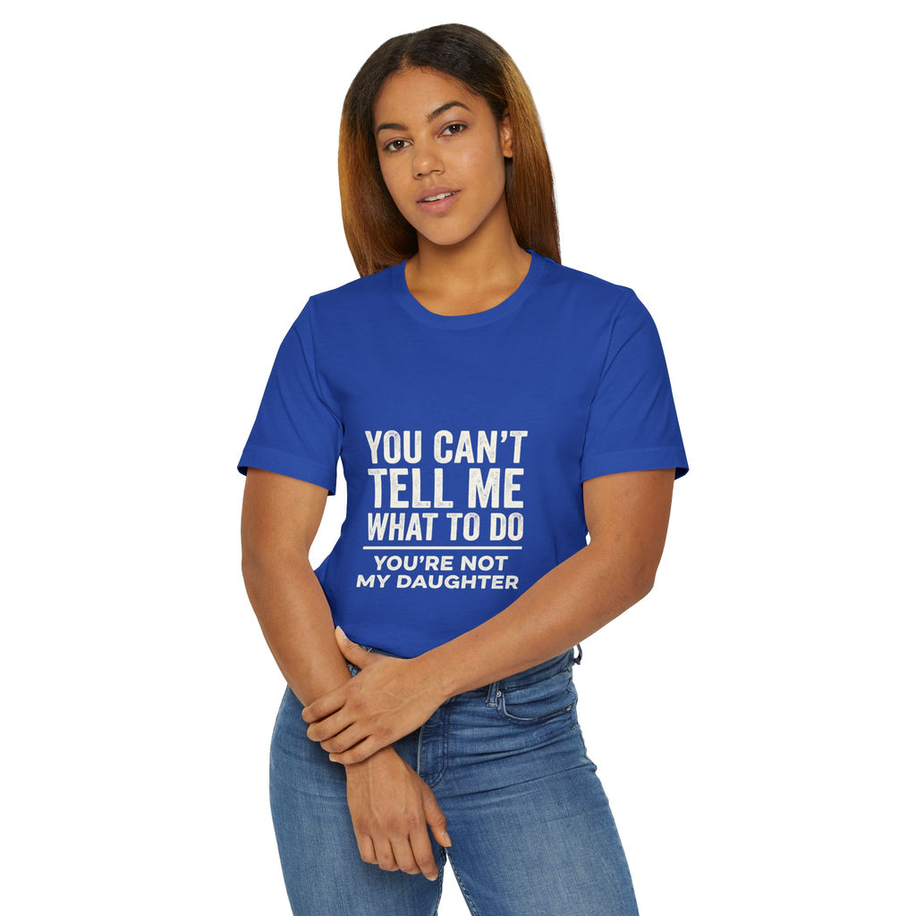 You Can't Tell Me What To Do casual and soft cotton T shirt