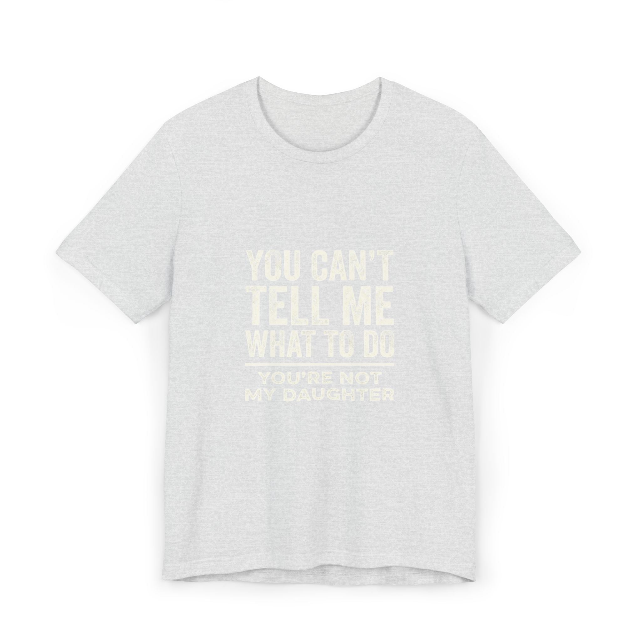 You Can't Tell Me What To Do casual and soft cotton T shirt