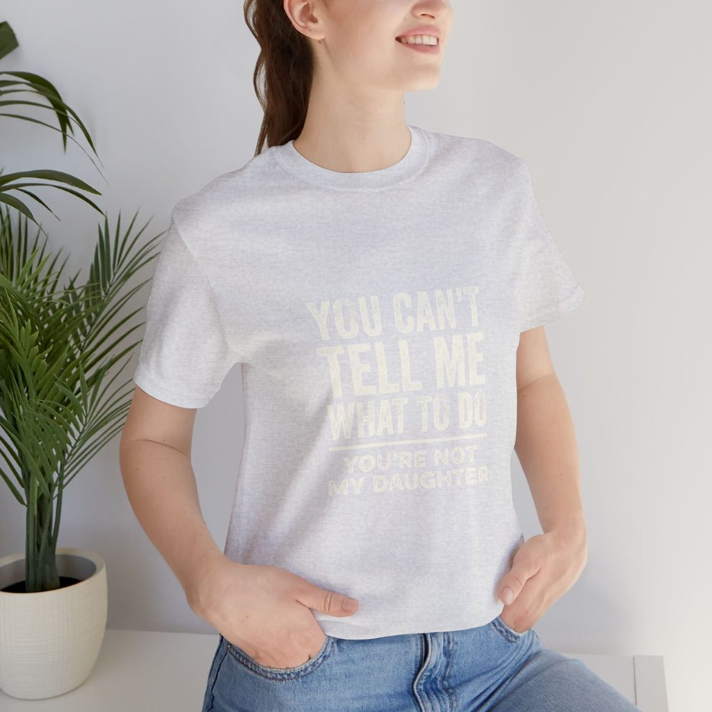 You Can't Tell Me What To Do casual and soft cotton T shirt