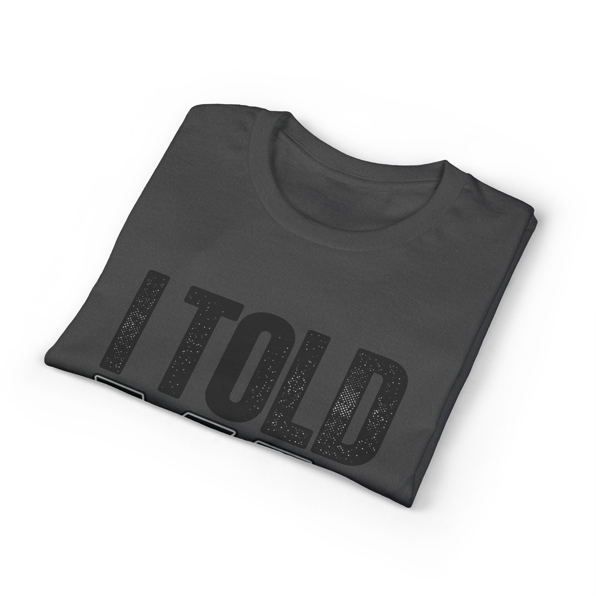 I Told Ya T-Shirt