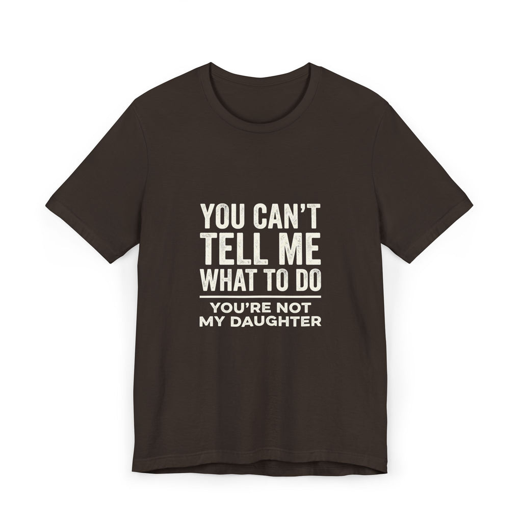 You Can't Tell Me What To Do casual and soft cotton T shirt