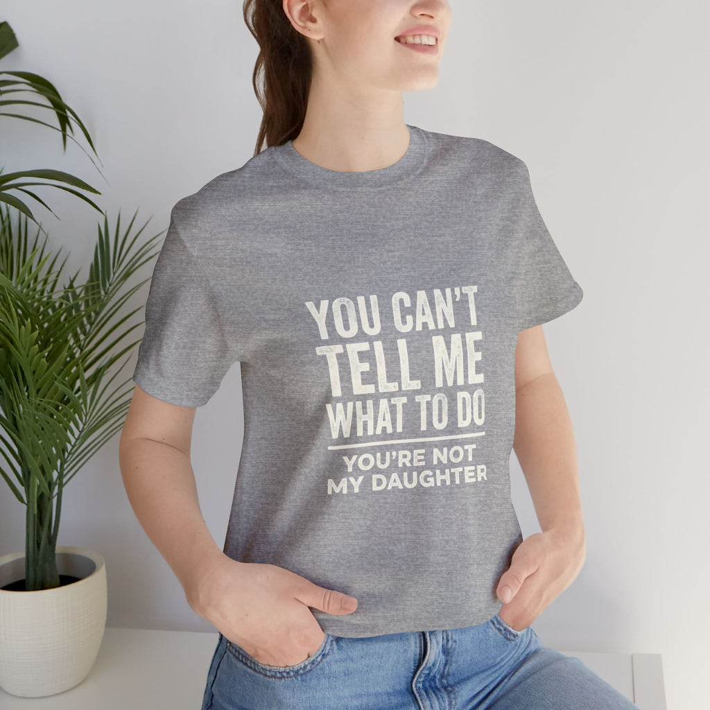You Can't Tell Me What To Do casual and soft cotton T shirt