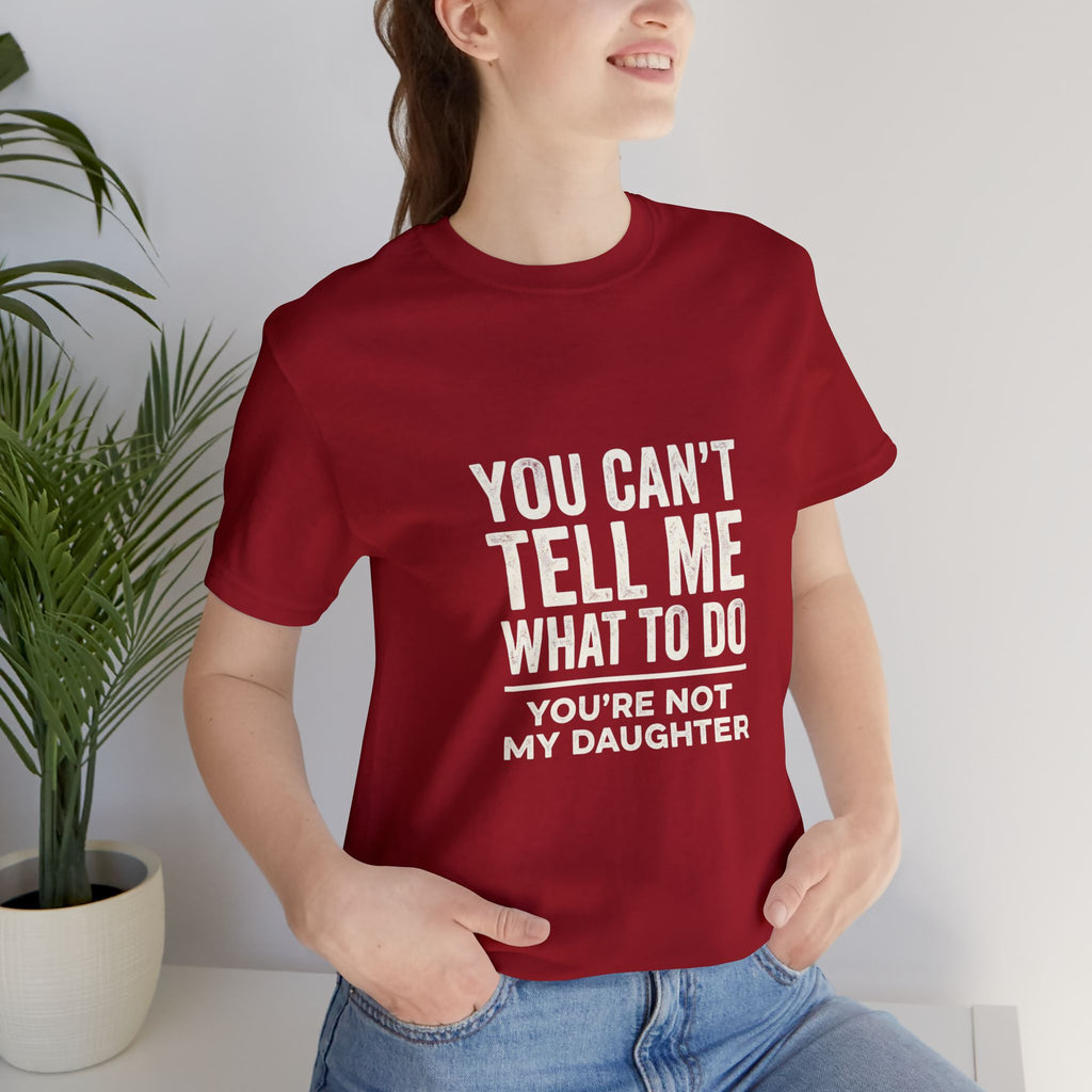 You Can't Tell Me What To Do casual and soft cotton T shirt