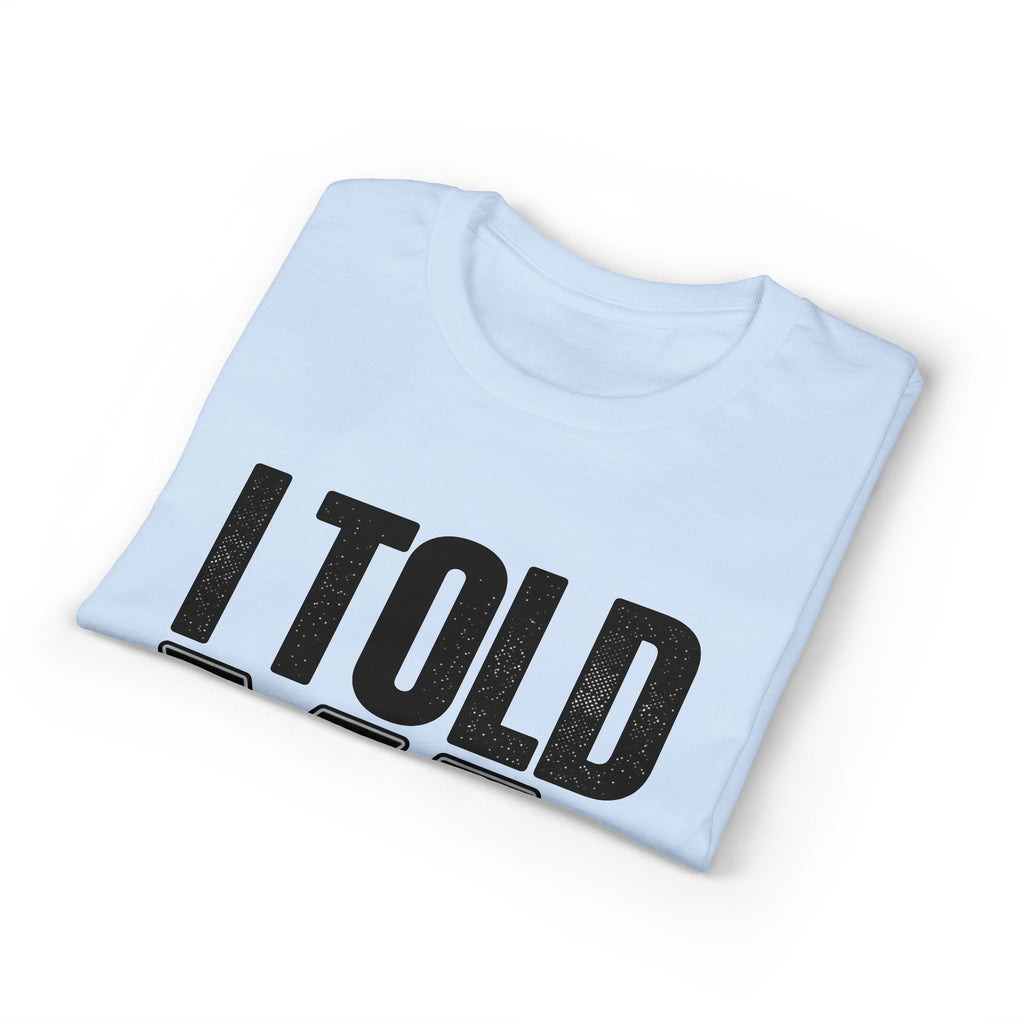 I Told Ya T-Shirt