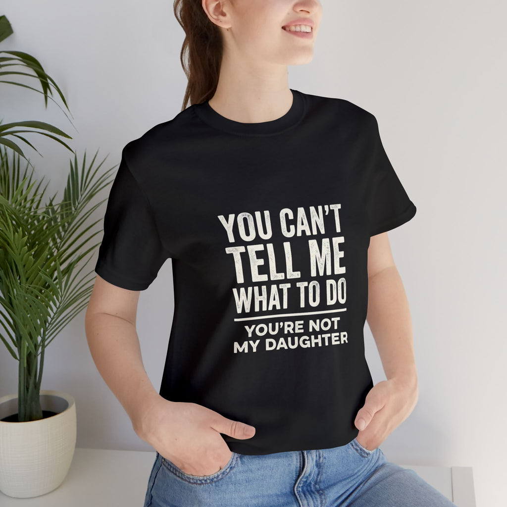 You Can't Tell Me What To Do casual and soft cotton T shirt