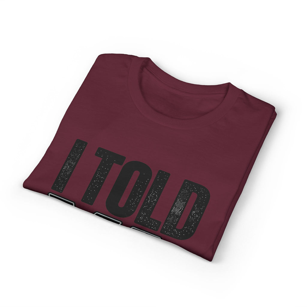 I Told Ya T-Shirt