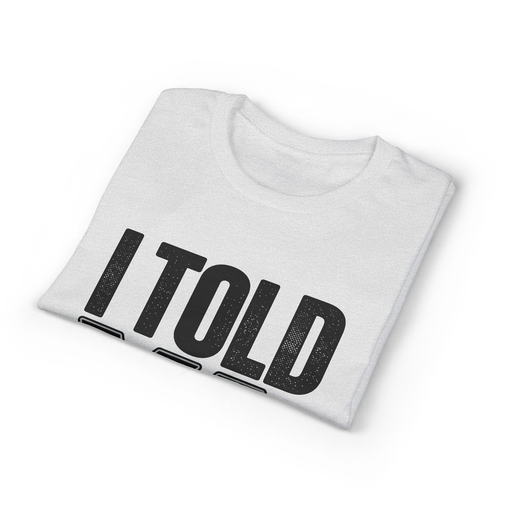 I Told Ya T-Shirt