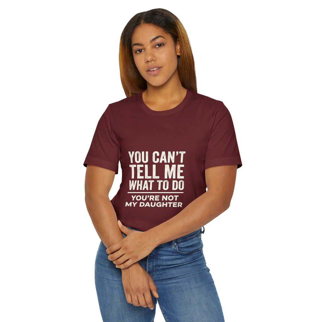 You Can't Tell Me What To Do casual and soft cotton T shirt