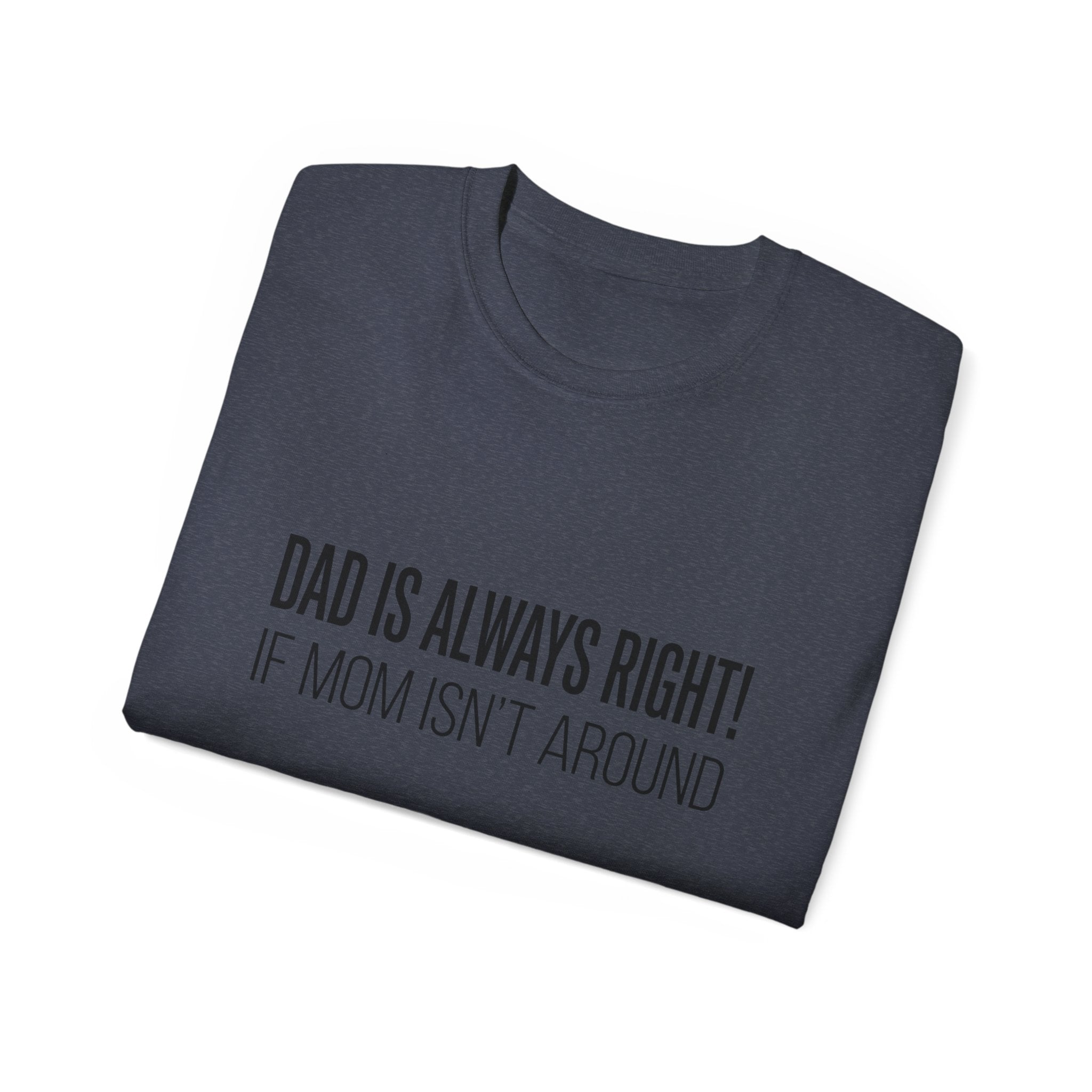 Dad Is Always Right Tee — Funny Father’s Day Cotton T‑Shirt