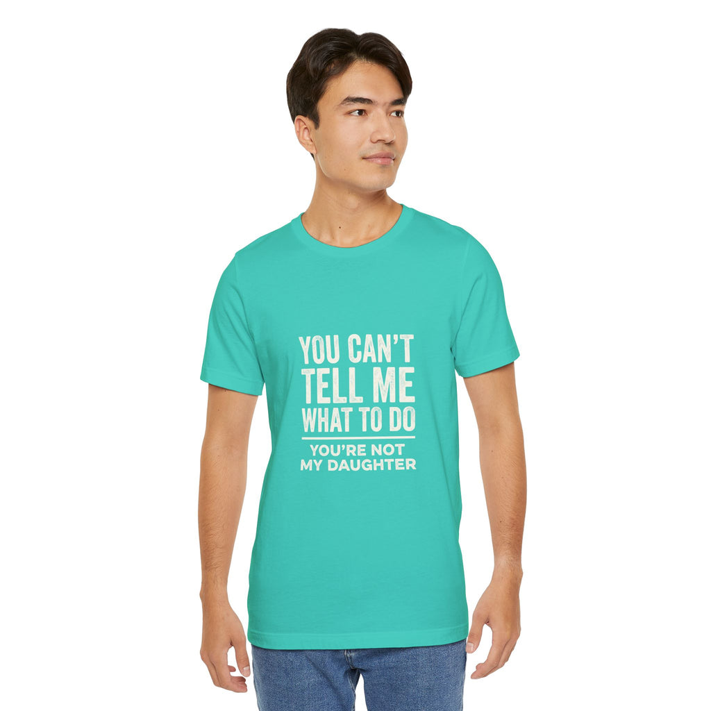 You Can't Tell Me What To Do casual and soft cotton T shirt