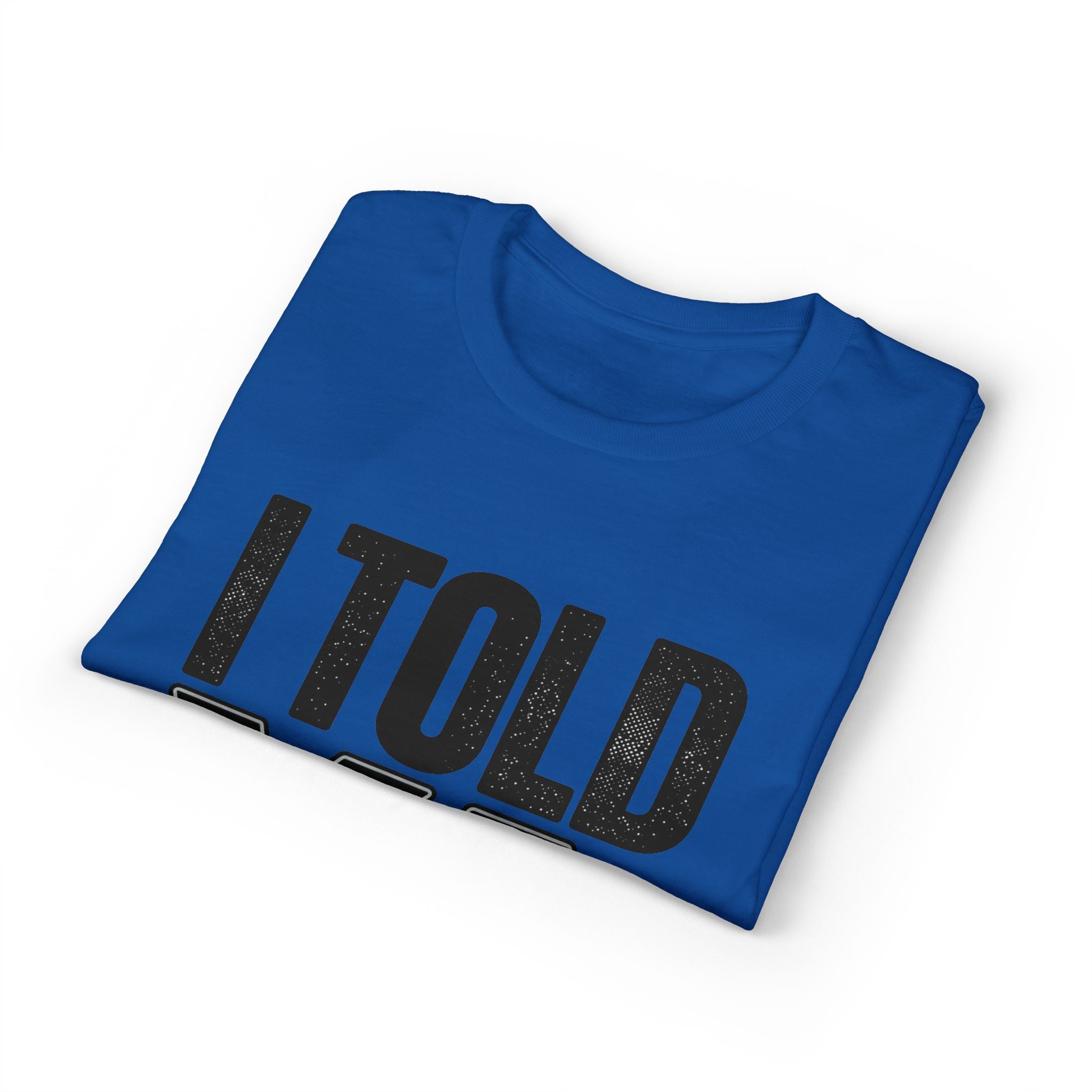 I Told Ya T-Shirt