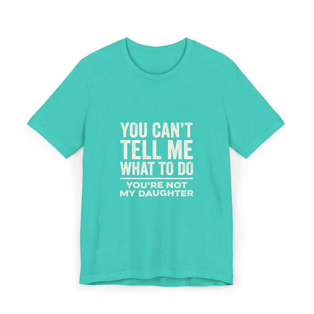 You Can't Tell Me What To Do casual and soft cotton T shirt