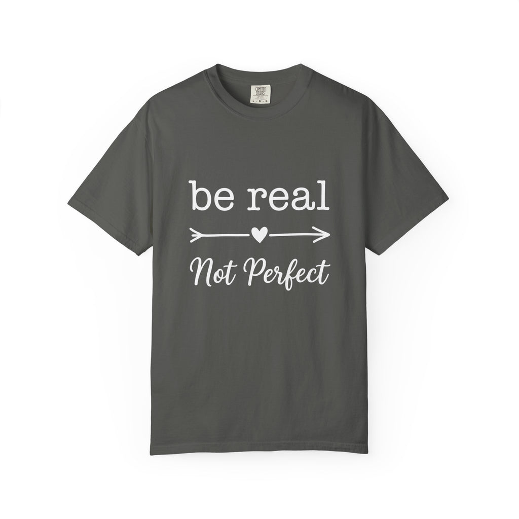 Be Real Not Perfect T-Shirt — Inspirational Graphic Tee