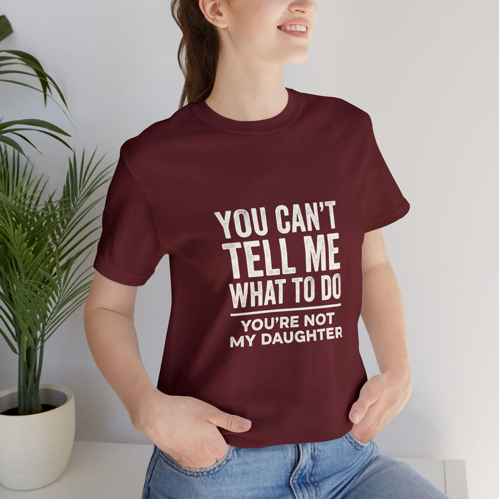 You Can't Tell Me What To Do casual and soft cotton T shirt