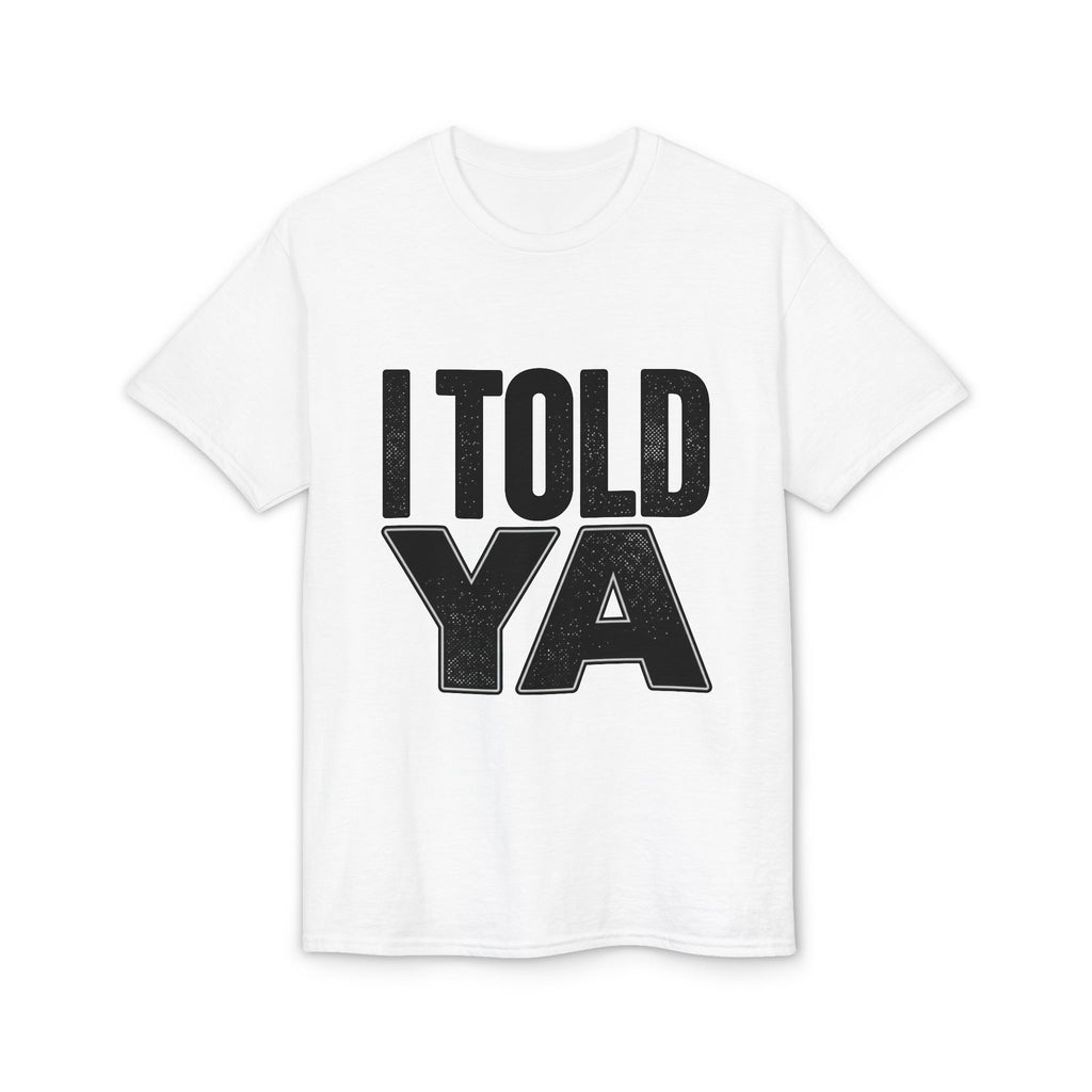 I Told Ya T-Shirt