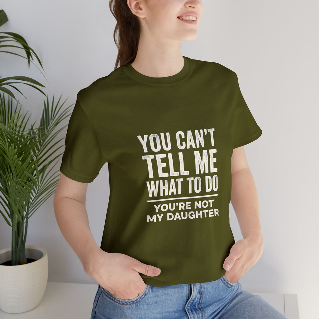 You Can't Tell Me What To Do casual and soft cotton T shirt