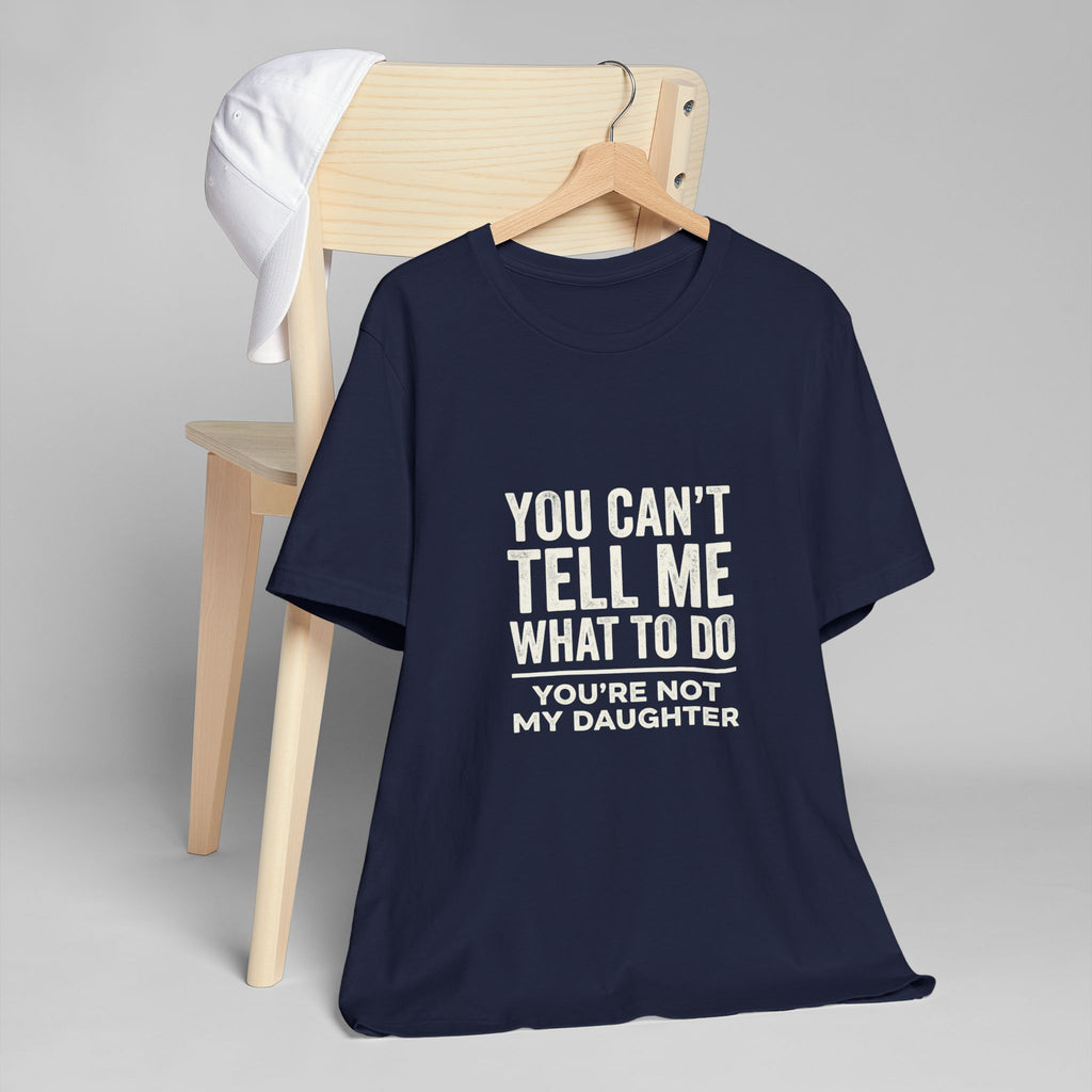 You Can't Tell Me What To Do casual and soft cotton T shirt