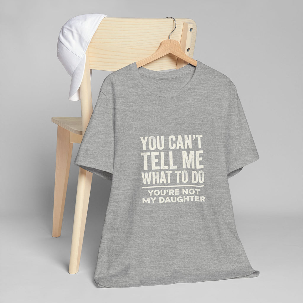 You Can't Tell Me What To Do casual and soft cotton T shirt